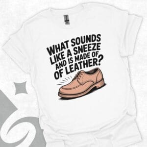What Sounds Like A Sneeze And Is Made Of Leather – A Shoe T-Shirt