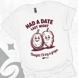 Had A Date Last Night T-Shirts