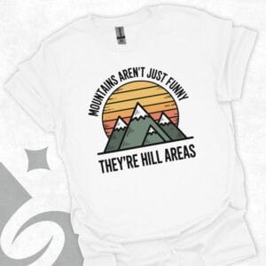 Mountains Aren’t Just Funny They’re Hill Areas T-Shirt