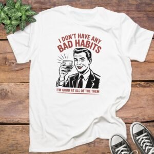 I Don't Have Any Bad Habits T-Shirt