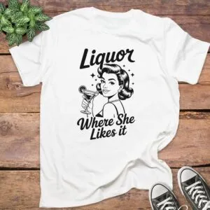 Liquor Where She Likes It T-Shirt