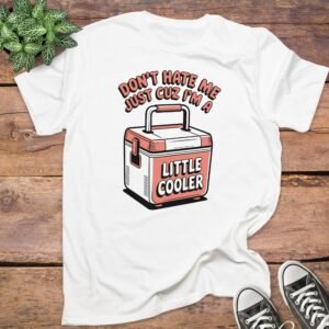 Don't Hate Me Just Cuz I'm a Little Cooler T-Shirt