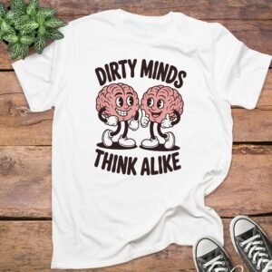 Dirty Minds Think Alike T-Shirt