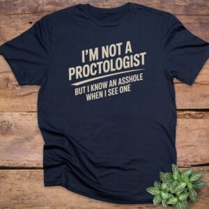 Not a Proctologist Sarcastic Statement T-Shirt