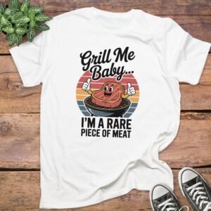 Grill Me Baby I'm A Rare Piece Of Meat T-Shirt