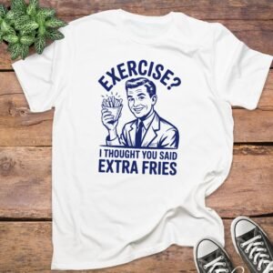 Exercise I Thought You Said Extra Fries Graphic T-Shirt