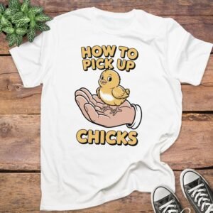 How To Pick Up Chicks T-Shirts