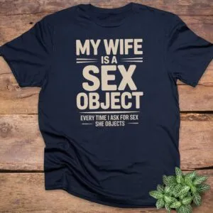 My Wife Is A Sex Object T-Shirts