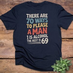 There Are 70 Ways to Please a Man T-Shirt
