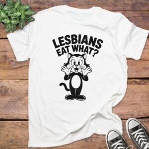 Lesbians Eat What Pussy T-Shirt