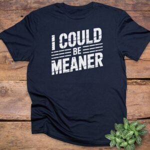 I Could Be Meaner T-Shirts