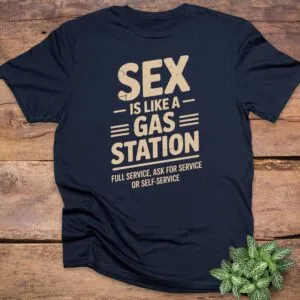 Sex Is Like A Gas Station T-Shirts
