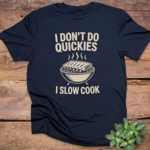 I Don't Do Quickies I Slow Cook T-Shirt