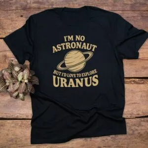 I'm No Astronaut Explore Uranus Inappropriate Adult T-Shirt