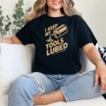 I Keep My Tools Lubed T-Shirt