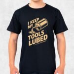 I Keep My Tools Lubed T-Shirt