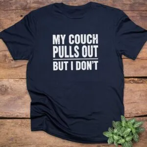 My Couch Pulls Out But I Don't T-Shirt