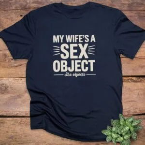 My Wife is a Sex Object T-Shirt