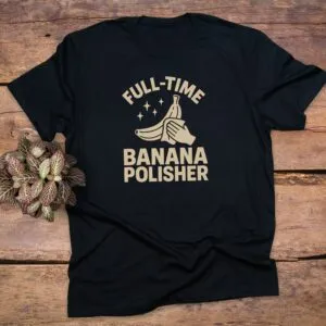 Full Time Banana Polisher T-Shirt