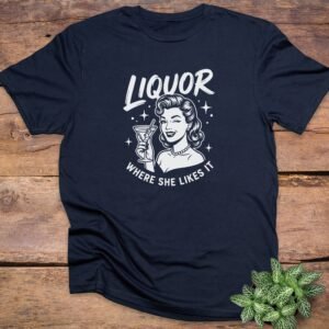 Liquor Where She Likes It T-shirts