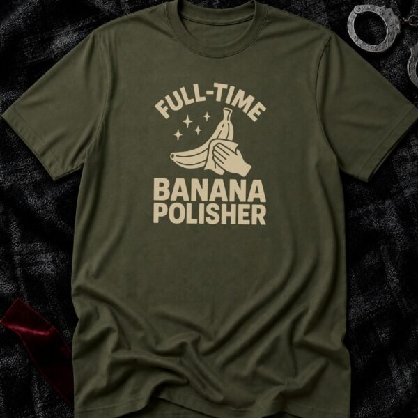 Full-Time Banana Polisher T-Shirt funny adult humor t-shirt