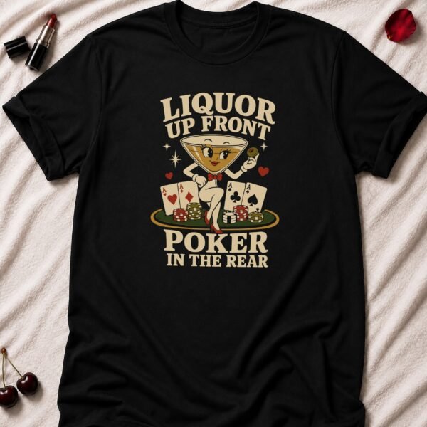 Liquor Up Front Poker In The Rear T-Shirt