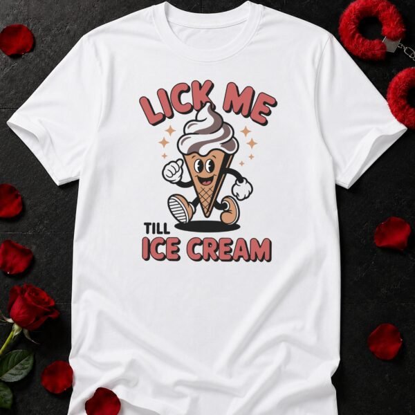 Lick Me Till Ice Cream T-Shirt funny adult humor t-shirt