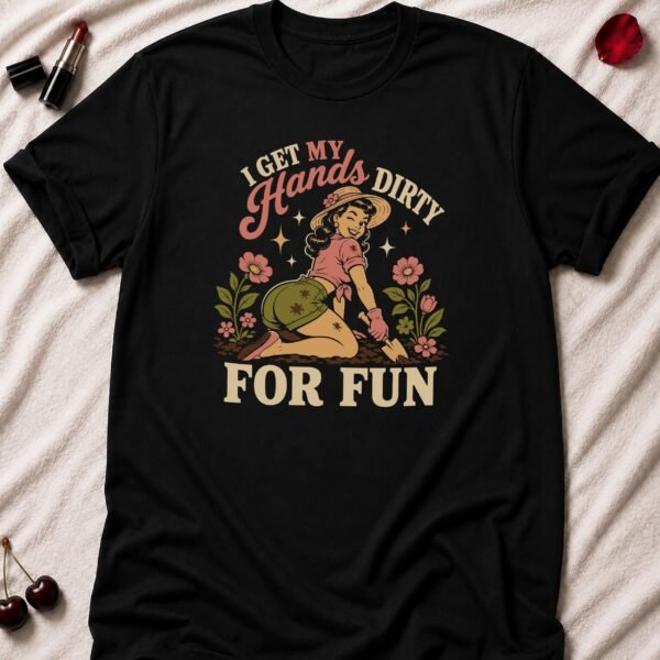 I Get Dirty For Fun T-Shirt funny adult humor t-shirt