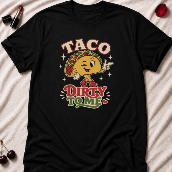 Taco Dirty To Me T-Shirt funny adult humor t-shirt