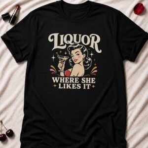Liquor Where She Likes It T-Shirts