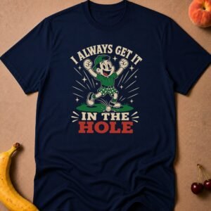 Get It In The Hole T-Shirt funny adult humor t-shirt