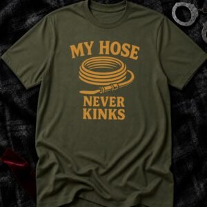 My Hose Never Kinks T-Shirt