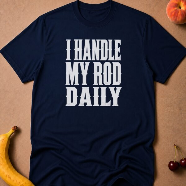 I Handle My Rod Daily T-Shirt funny adult humor t-shirt