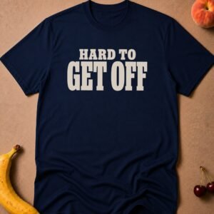 Hard To Get Off T-Shirt