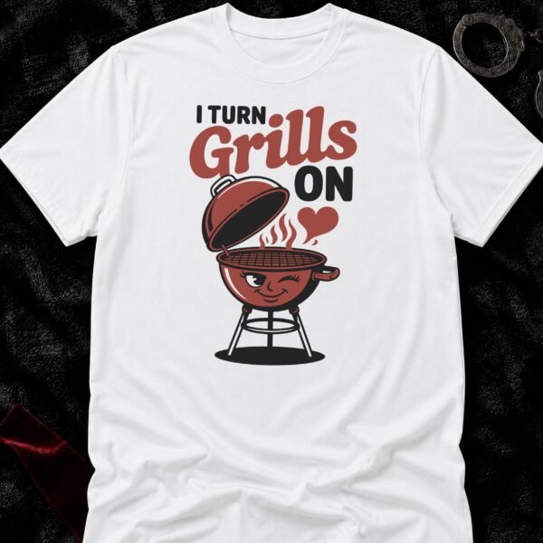 I Turn Grills On BBQ T-Shirt funny adult humor t-shirt