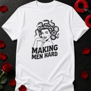 Making Men Hard T-Shirt funny adult humor t-shirt
