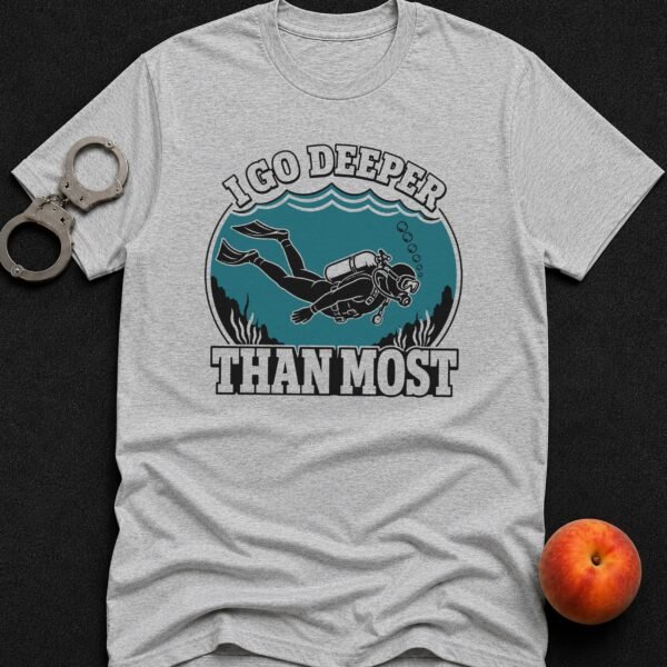 I Go Deeper Than Most T-Shirt funny adult humor t-shirt