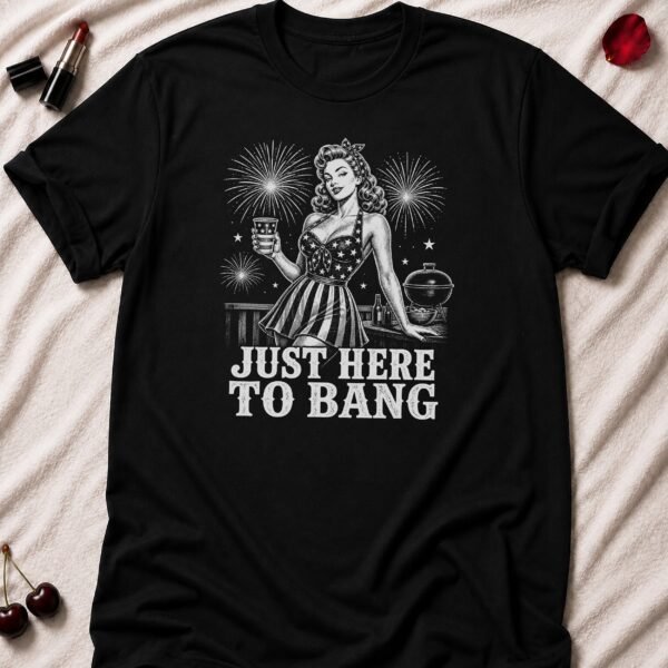 Just Here To Bang T-Shirt