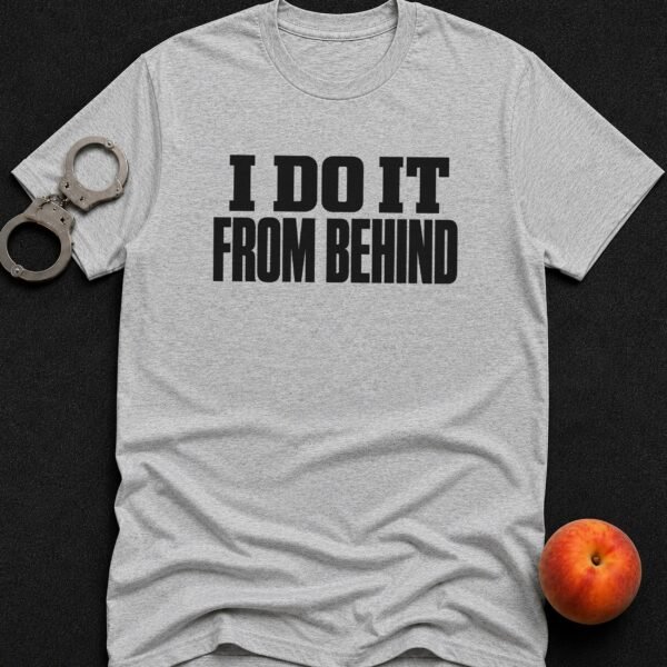 I Do It From Behind - Funny Men's Graphic T-Shirt | Imaginatio
