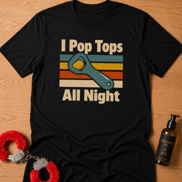 I Pop Tops All Night T-Shirt
