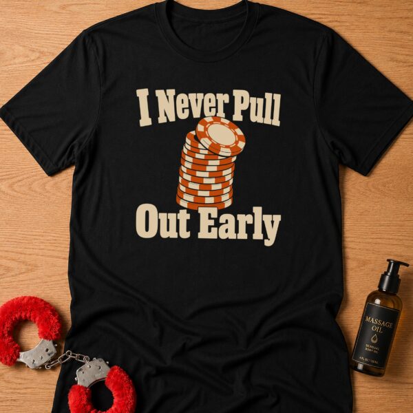 I Never Pull Out Early Poker T-Shirt