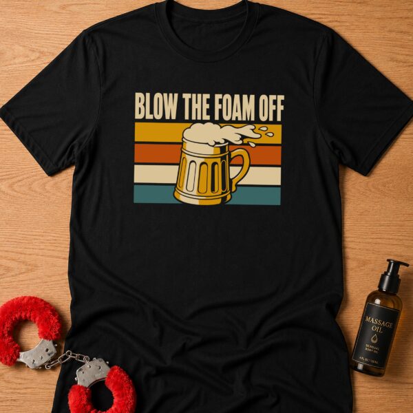 Blow The Foam Off T-Shirt