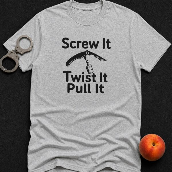 Screw It Twist It Pull It T-Shirt