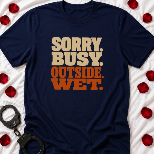 Sorry Busy Outside Wet T-Shirt