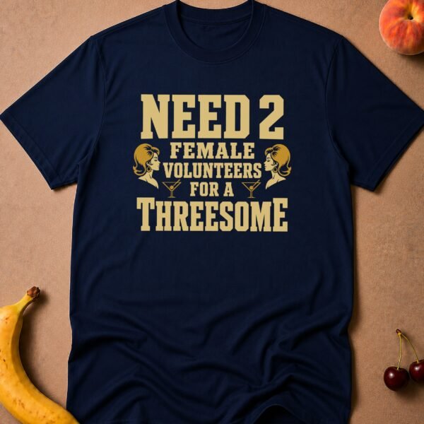 Need 2 Female Threesome T-Shirt