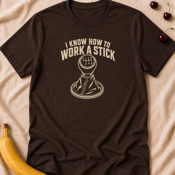 I Know How To Work A Stick t-shirt with manual gearbox graphic